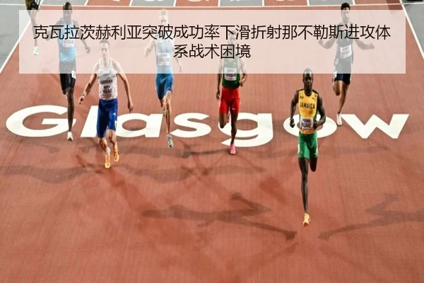 克瓦拉茨赫利亚突破成功率下滑折射那不勒斯进攻体系战术困境