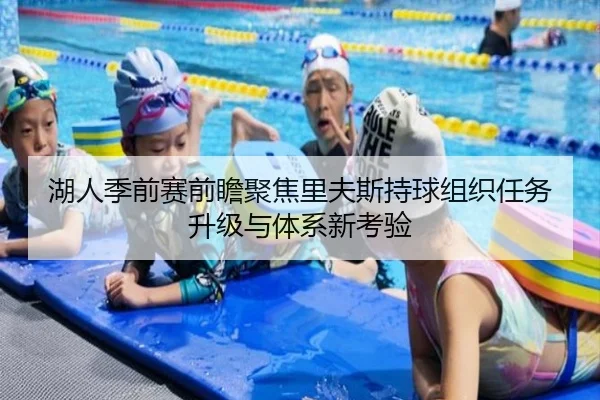 湖人季前赛前瞻聚焦里夫斯持球组织任务升级与体系新考验